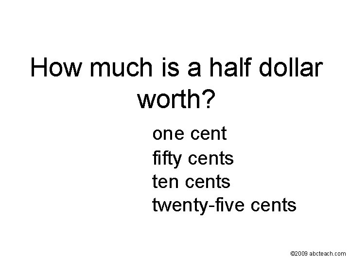 How much is a half dollar worth? one cent fifty cents ten cents twenty-five