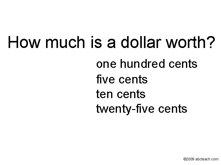 How much is a dollar worth? one hundred cents five cents ten cents twenty-five