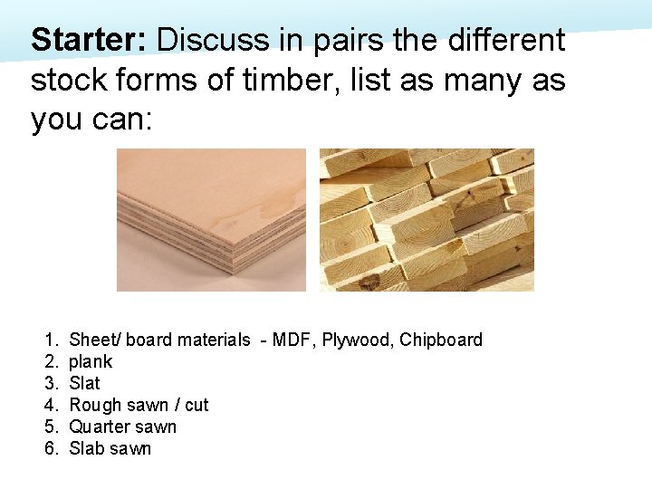 Starter: Discuss in pairs the different stock forms of timber, list as many as