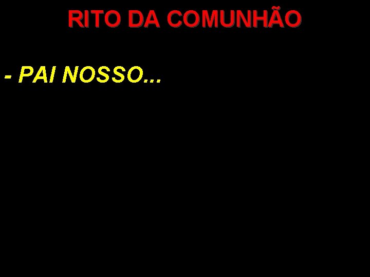 RITO DA COMUNHÃO - PAI NOSSO. . . 