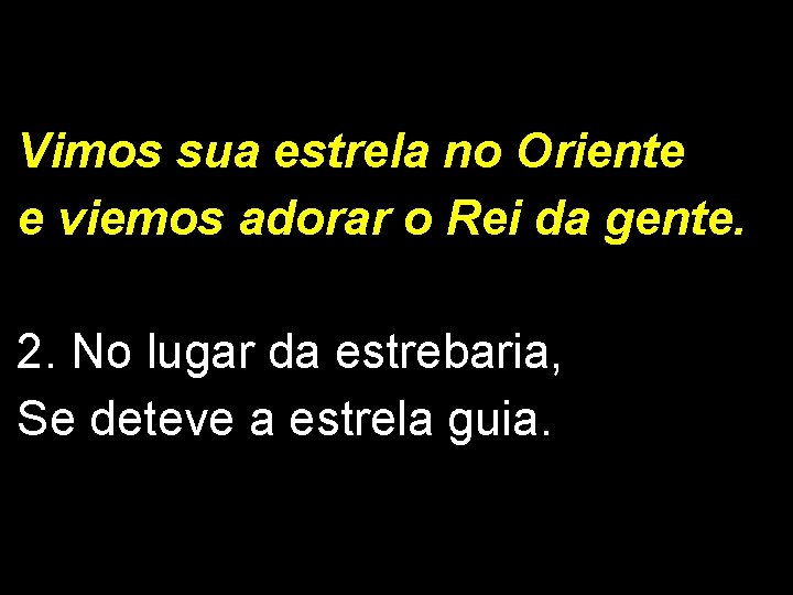 Vimos sua estrela no Oriente e viemos adorar o Rei da gente. 2. No