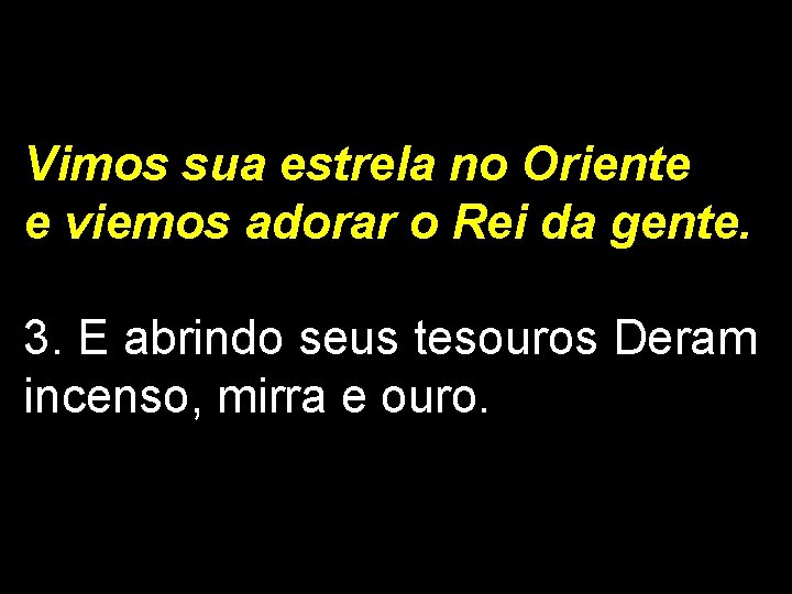 Vimos sua estrela no Oriente e viemos adorar o Rei da gente. 3. E