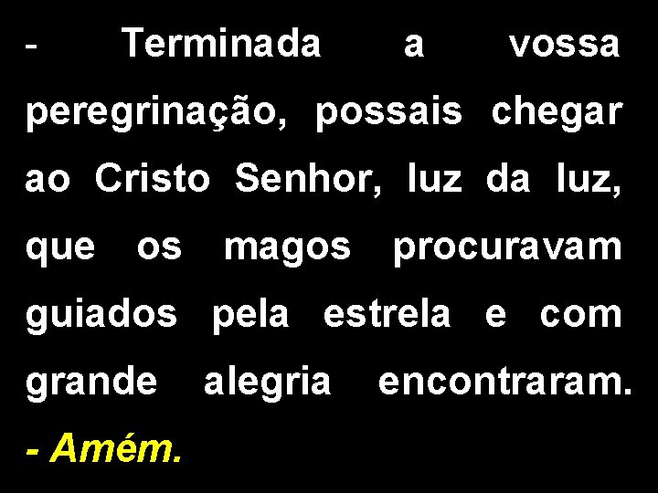 - Terminada a vossa peregrinação, possais chegar ao Cristo Senhor, luz da luz, que