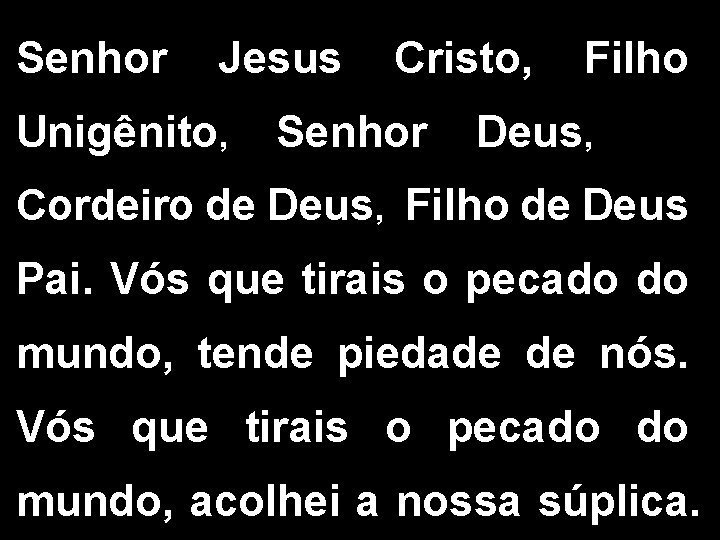 Senhor Jesus Unigênito, Cristo, Senhor Filho Deus, Cordeiro de Deus, Filho de Deus Pai.