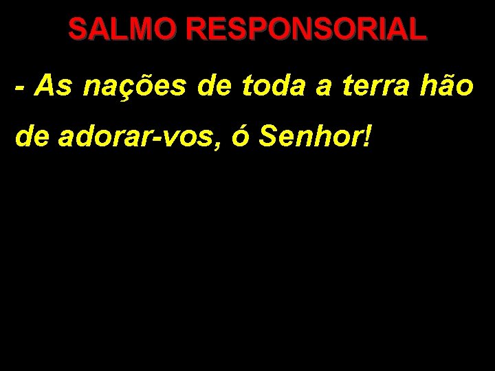 SALMO RESPONSORIAL - As nações de toda a terra hão de adorar-vos, ó Senhor!