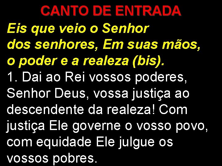 CANTO DE ENTRADA Eis que veio o Senhor dos senhores, Em suas mãos, o