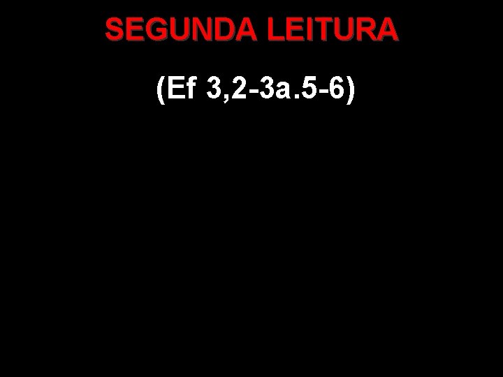 SEGUNDA LEITURA (Ef 3, 2 -3 a. 5 -6) 