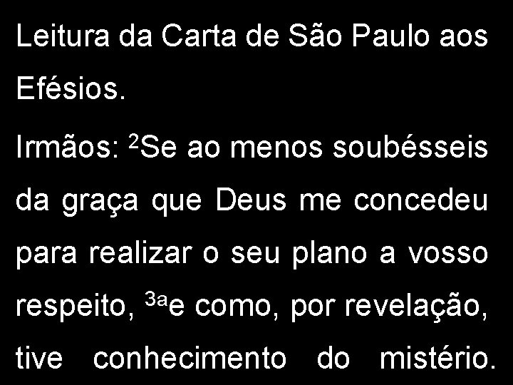 Leitura da Carta de São Paulo aos Efésios. Irmãos: 2 Se ao menos soubésseis