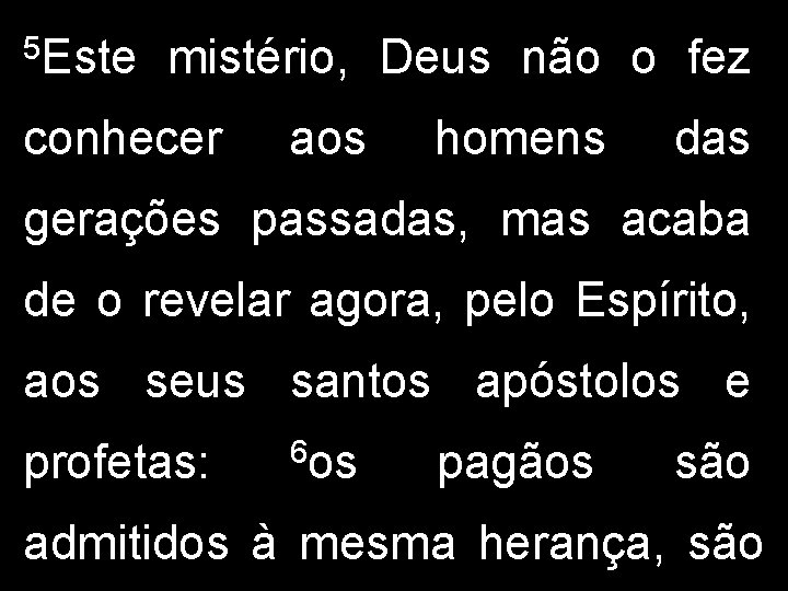 5 Este mistério, Deus não o fez conhecer aos homens das gerações passadas, mas