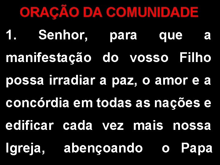 ORAÇÃO DA COMUNIDADE 1. Senhor, para que a manifestação do vosso Filho possa irradiar