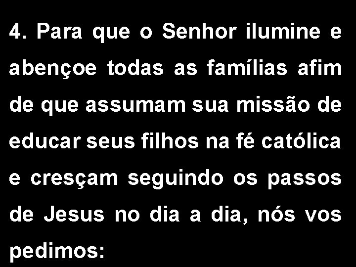 4. Para que o Senhor ilumine e abençoe todas as famílias afim de que