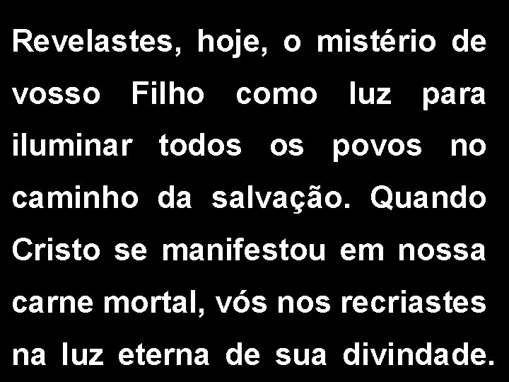 Revelastes, hoje, o mistério de vosso Filho como luz para iluminar todos os povos