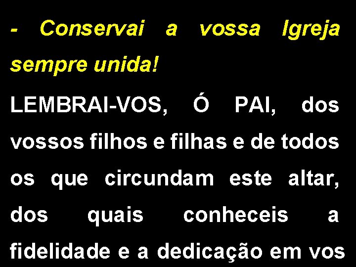 - Conservai a vossa Igreja sempre unida! LEMBRAI-VOS, Ó PAI, dos vossos filhos e