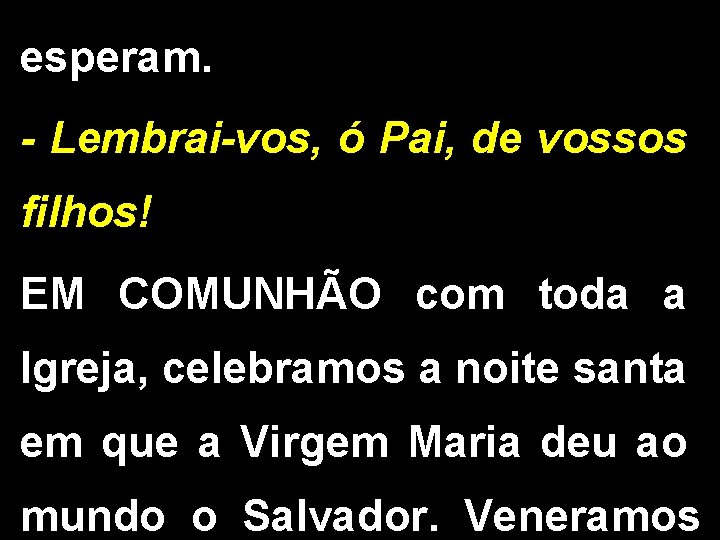 esperam. - Lembrai-vos, ó Pai, de vossos filhos! EM COMUNHÃO com toda a Igreja,