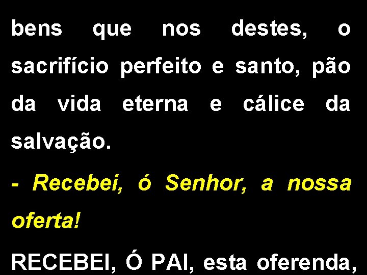 bens que nos destes, o sacrifício perfeito e santo, pão da vida eterna e