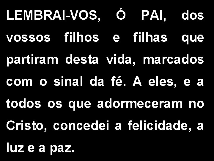 LEMBRAI-VOS, Ó vossos e filhos PAI, dos filhas que partiram desta vida, marcados com