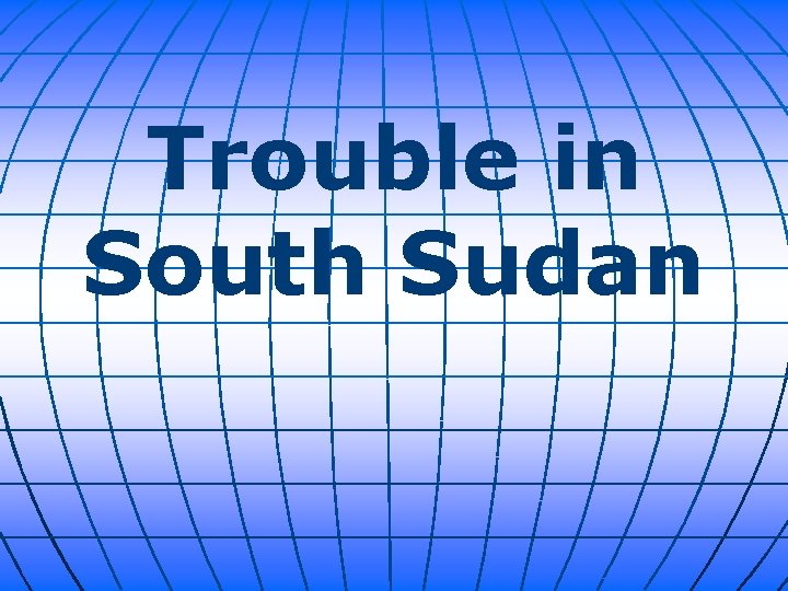 Trouble in South Sudan 