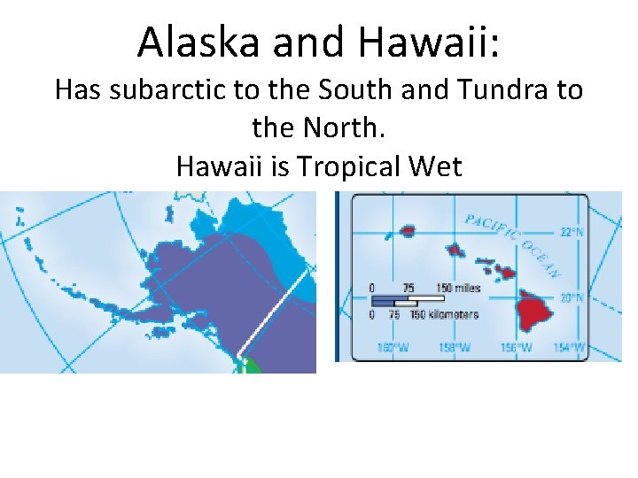 Alaska and Hawaii: Has subarctic to the South and Tundra to the North. Hawaii