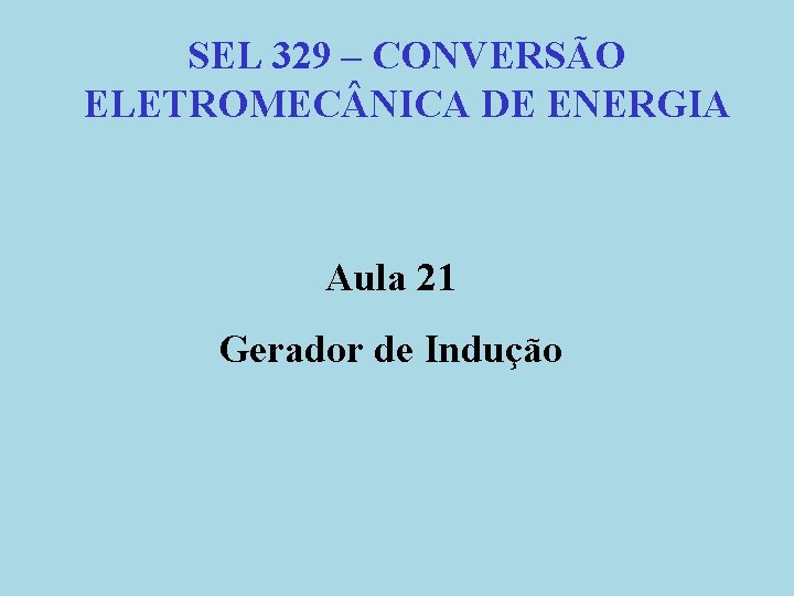 SEL 329 – CONVERSÃO ELETROMEC NICA DE ENERGIA Aula 21 Gerador de Indução 