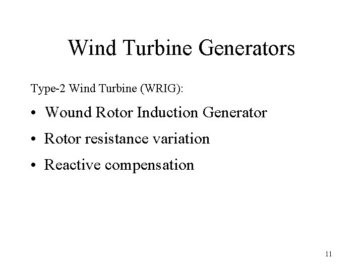 Wind Turbine Generators Type-2 Wind Turbine (WRIG): • Wound Rotor Induction Generator • Rotor