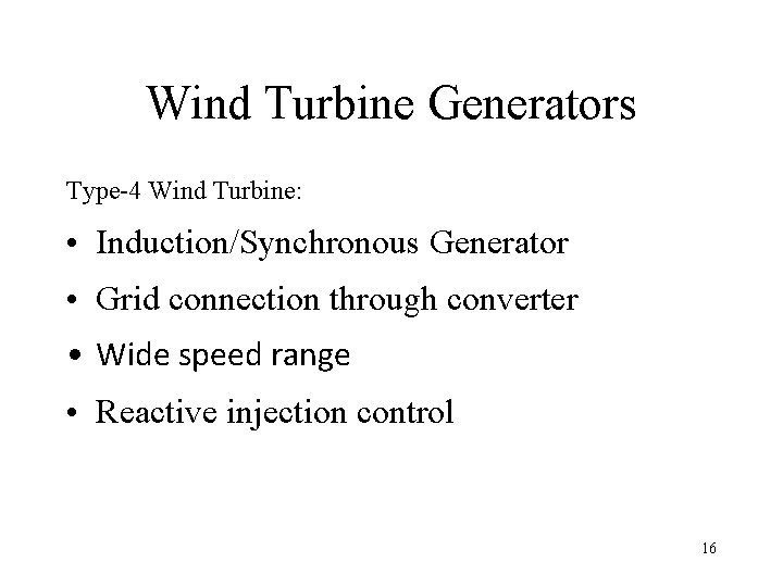 Wind Turbine Generators Type-4 Wind Turbine: • Induction/Synchronous Generator • Grid connection through converter