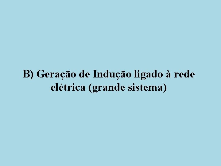 B) Geração de Indução ligado à rede elétrica (grande sistema) 