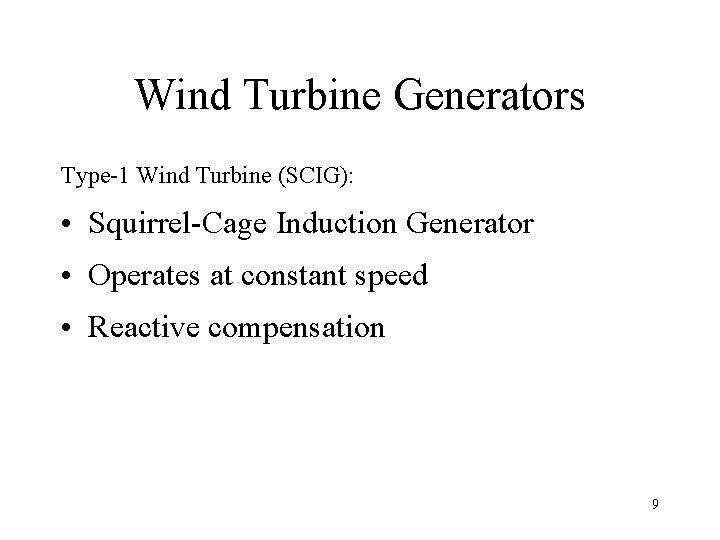 Wind Turbine Generators Type-1 Wind Turbine (SCIG): • Squirrel-Cage Induction Generator • Operates at