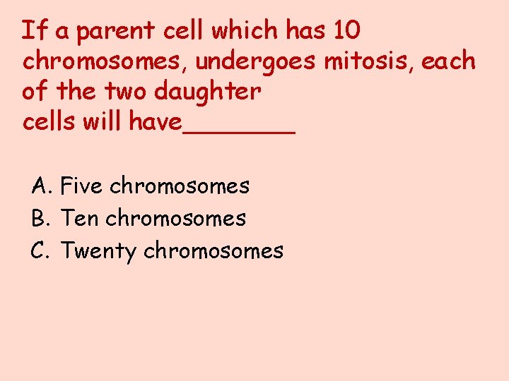 If a parent cell which has 10 chromosomes, undergoes mitosis, each of the two