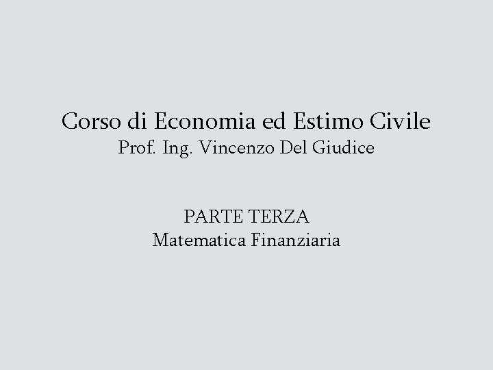 Corso di Economia ed Estimo Civile Prof. Ing. Vincenzo Del Giudice PARTE TERZA Matematica