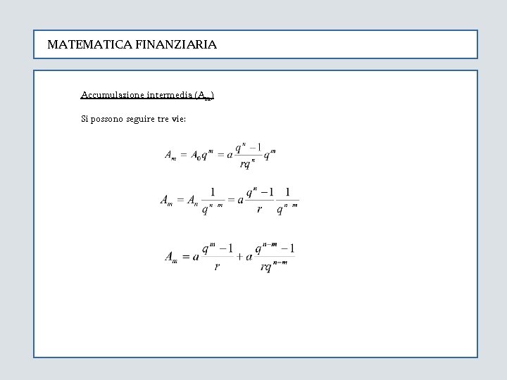 MATEMATICA FINANZIARIA Accumulazione intermedia (Am) Si possono seguire tre vie: 