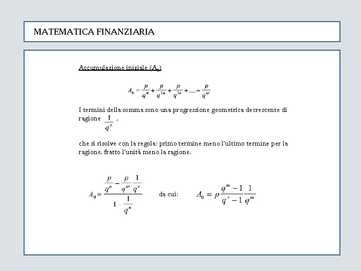 MATEMATICA FINANZIARIA Accumulazione iniziale (A 0) I termini della somma sono una progressione geometrica