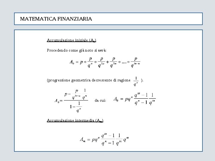 MATEMATICA FINANZIARIA Accumulazione iniziale (A 0) Procedendo come già noto si avrà: (progressione geometrica