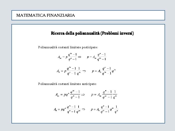 MATEMATICA FINANZIARIA Ricerca della poliannualità (Problemi inversi) Poliannualità costanti limitate posticipate: Poliannualità costanti limitate