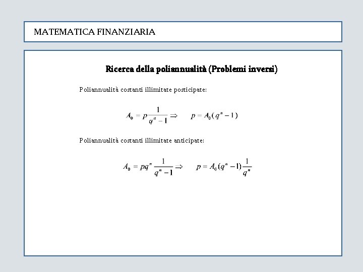 MATEMATICA FINANZIARIA Ricerca della poliannualità (Problemi inversi) Poliannualità costanti illimitate posticipate: Poliannualità costanti illimitate