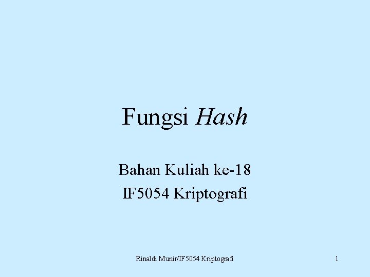 Fungsi Hash Bahan Kuliah ke-18 IF 5054 Kriptografi Rinaldi Munir/IF 5054 Kriptografi 1 