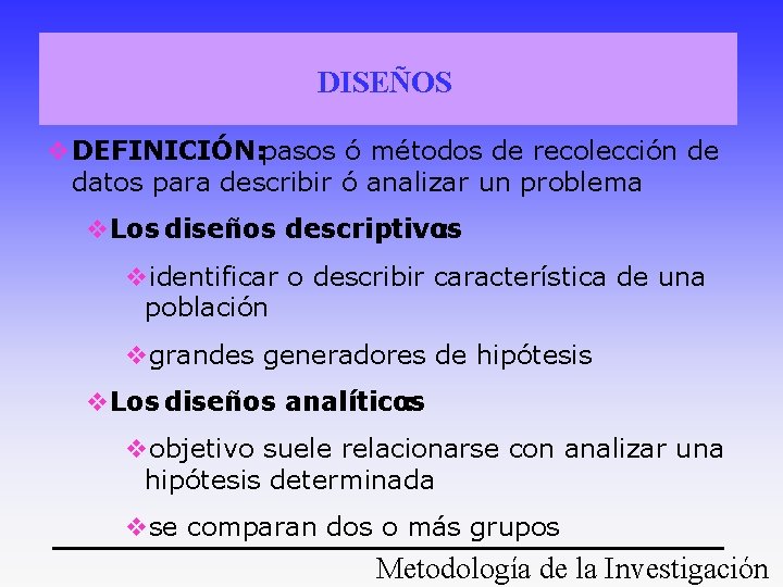 DISEÑOS v. DEFINICIÓN: pasos ó métodos de recolección de datos para describir ó analizar