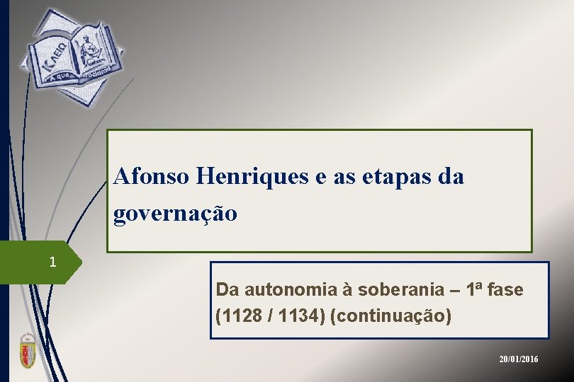 Afonso Henriques e as etapas da governação 1 Da autonomia à soberania – 1ª