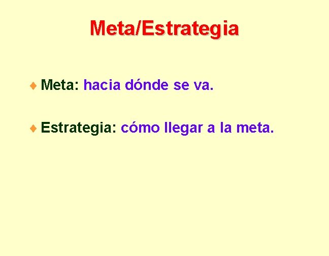 Meta/Estrategia ¨ Meta: hacia dónde se va. ¨ Estrategia: cómo llegar a la meta.