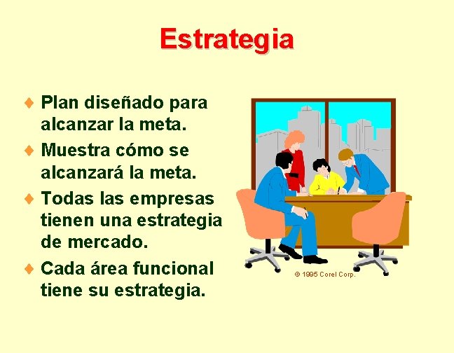 Estrategia ¨ Plan diseñado para alcanzar la meta. ¨ Muestra cómo se alcanzará la