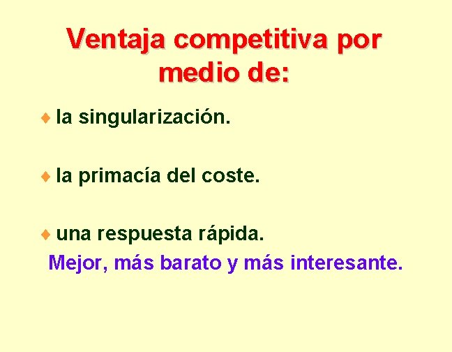Ventaja competitiva por medio de: ¨ la singularización. ¨ la primacía del coste. ¨
