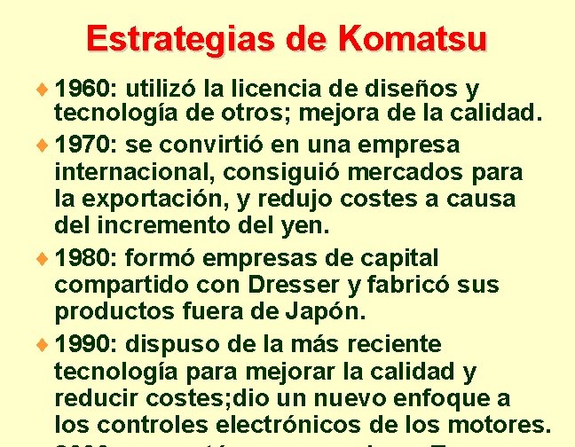 Estrategias de Komatsu ¨ 1960: utilizó la licencia de diseños y tecnología de otros;