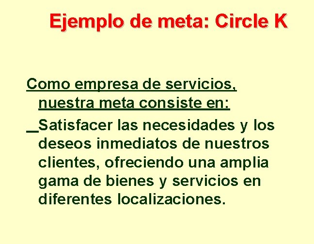 Ejemplo de meta: Circle K Como empresa de servicios, nuestra meta consiste en: Satisfacer