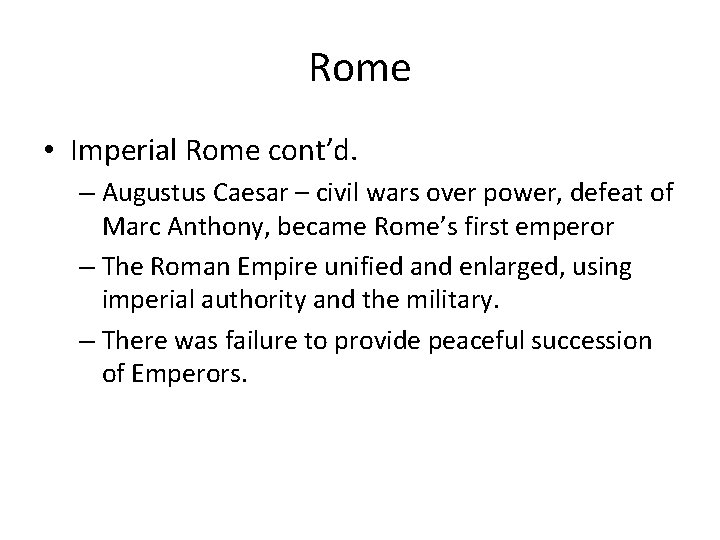 Rome • Imperial Rome cont’d. – Augustus Caesar – civil wars over power, defeat