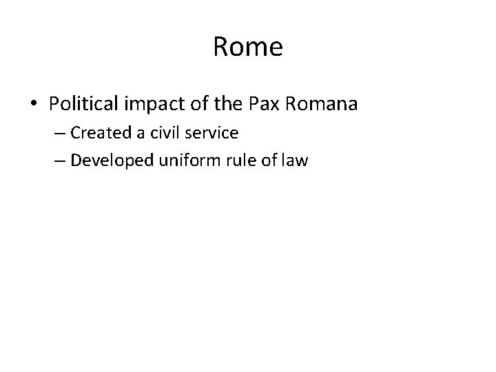 Rome • Political impact of the Pax Romana – Created a civil service –