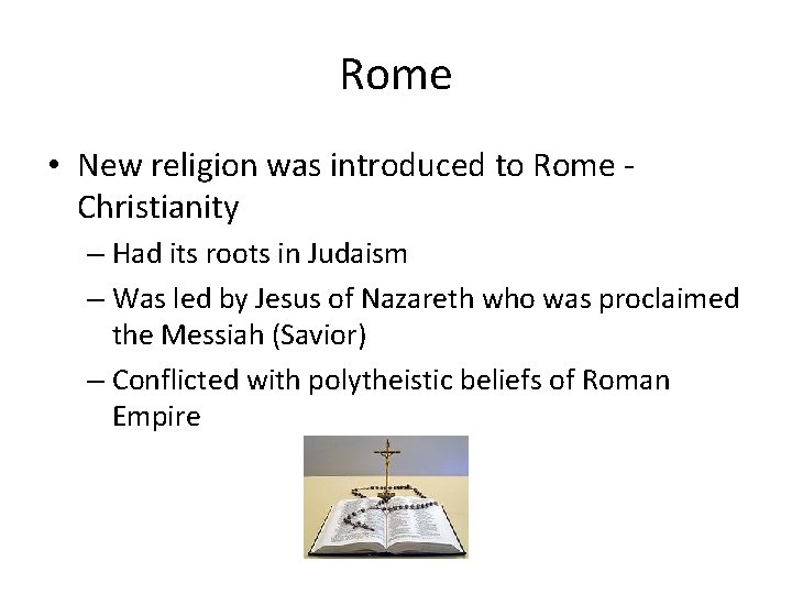 Rome • New religion was introduced to Rome Christianity – Had its roots in
