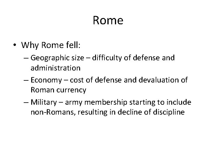 Rome • Why Rome fell: – Geographic size – difficulty of defense and administration