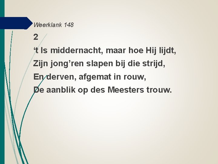 Weerklank 148 2 ‘t Is middernacht, maar hoe Hij lijdt, Zijn jong’ren slapen bij