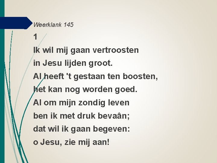 Weerklank 145 1 Ik wil mij gaan vertroosten in Jesu lijden groot. Al heeft