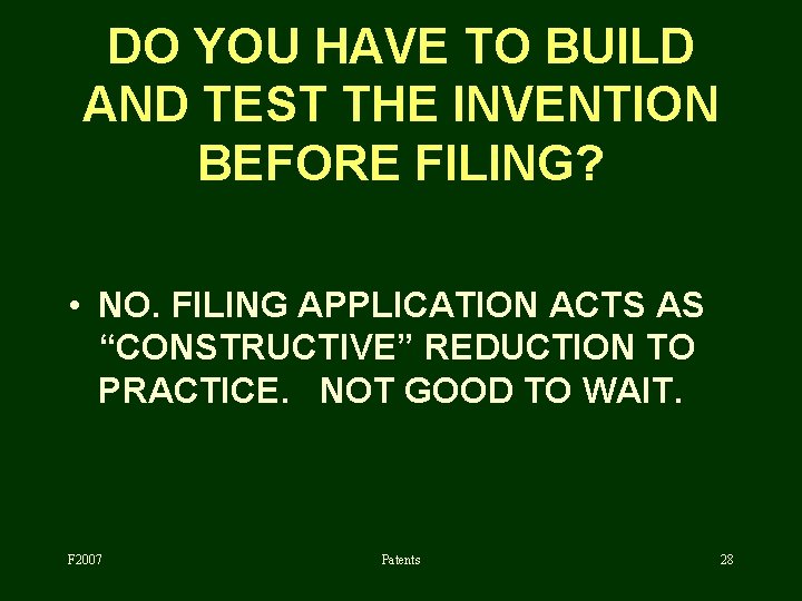 DO YOU HAVE TO BUILD AND TEST THE INVENTION BEFORE FILING? • NO. FILING