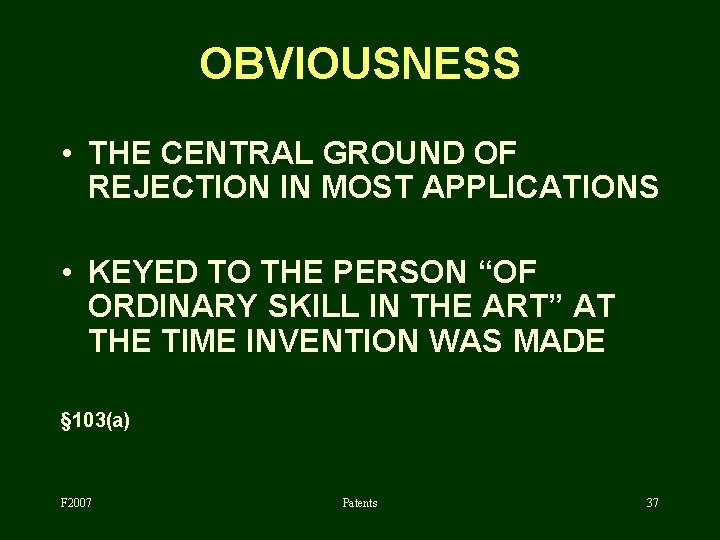 OBVIOUSNESS • THE CENTRAL GROUND OF REJECTION IN MOST APPLICATIONS • KEYED TO THE